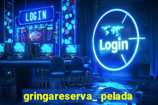 gringareserva_ pelada